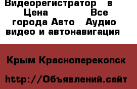 Видеорегистратор 3 в 1 › Цена ­ 10 950 - Все города Авто » Аудио, видео и автонавигация   . Крым,Красноперекопск